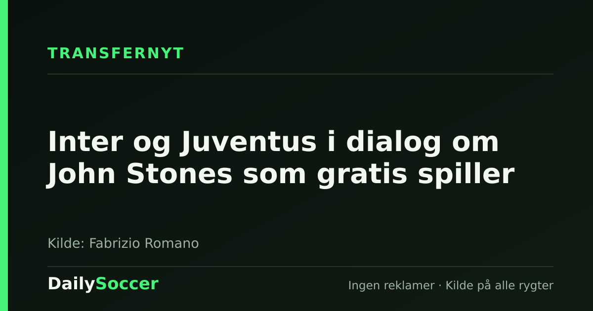 Inter og Juventus i dialog om John Stones som gratis spiller — DailySoccer