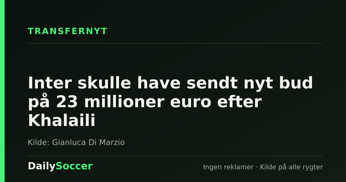 Inter skulle have sendt nyt bud på 23 millioner euro efter Khalaili — DailySoccer