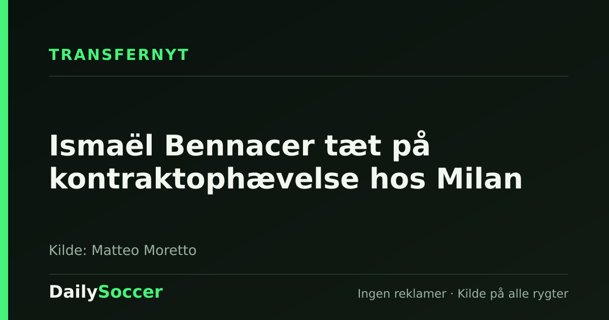 Ismaël Bennacer tæt på kontraktophævelse hos Milan — DailySoccer