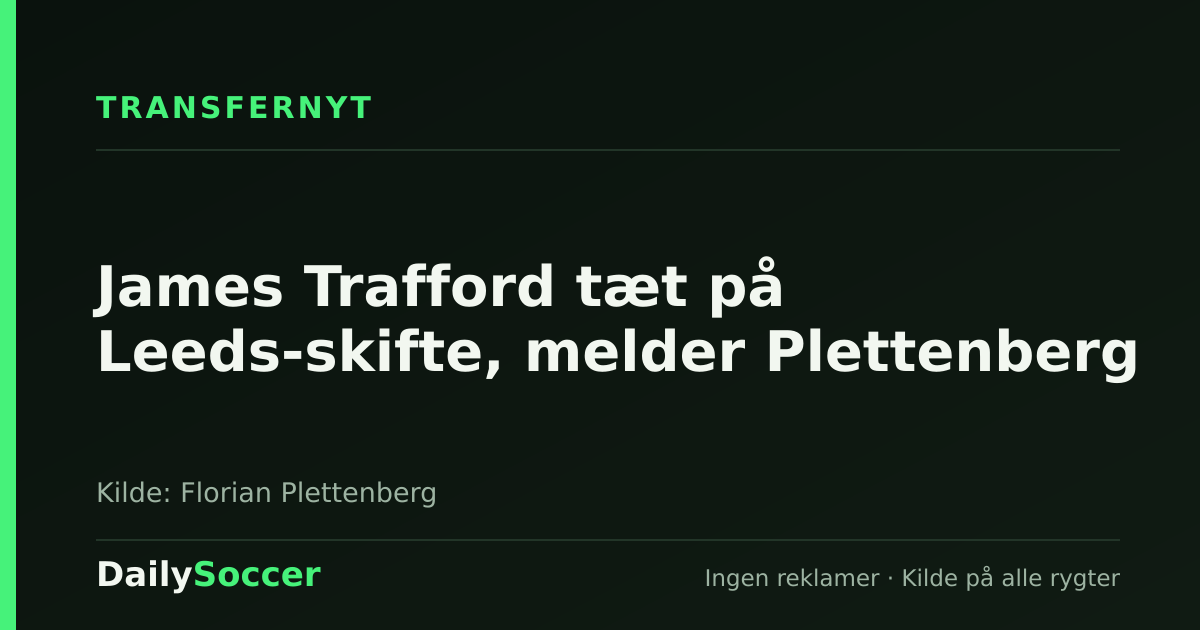 James Trafford tæt på Leeds-skifte, melder Plettenberg — DailySoccer