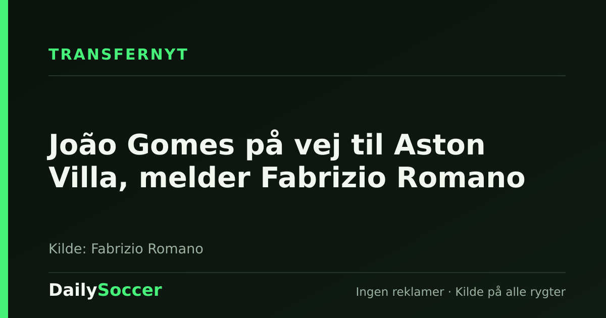 João Gomes på vej til Aston Villa, melder Fabrizio Romano — DailySoccer