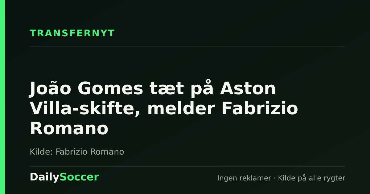 João Gomes tæt på Aston Villa-skifte, melder Fabrizio Romano — DailySoccer