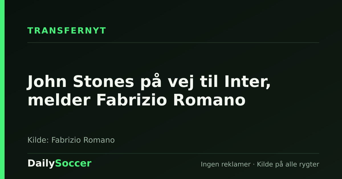 John Stones på vej til Inter, melder Fabrizio Romano — DailySoccer