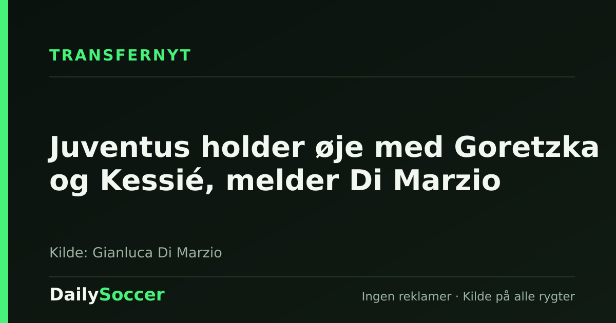Juventus holder øje med Goretzka og Kessié, melder Di Marzio — DailySoccer