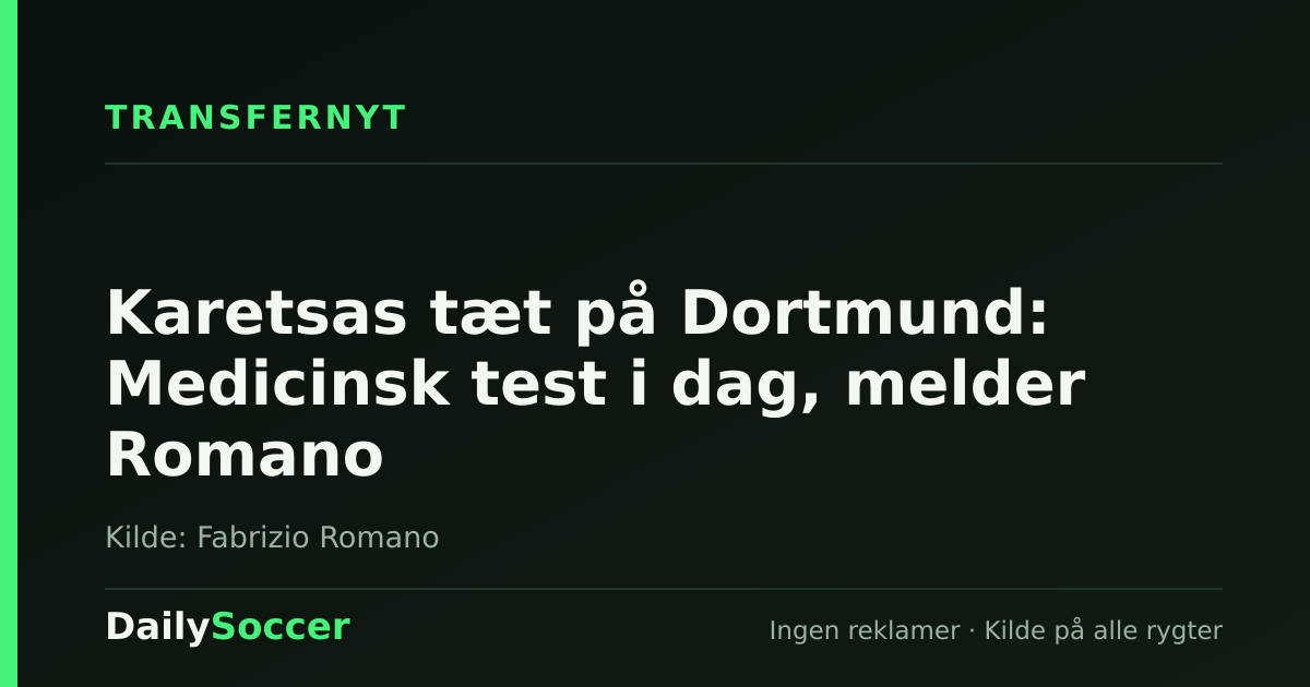 Karetsas tæt på Dortmund: Medicinsk test i dag, melder Romano — DailySoccer
