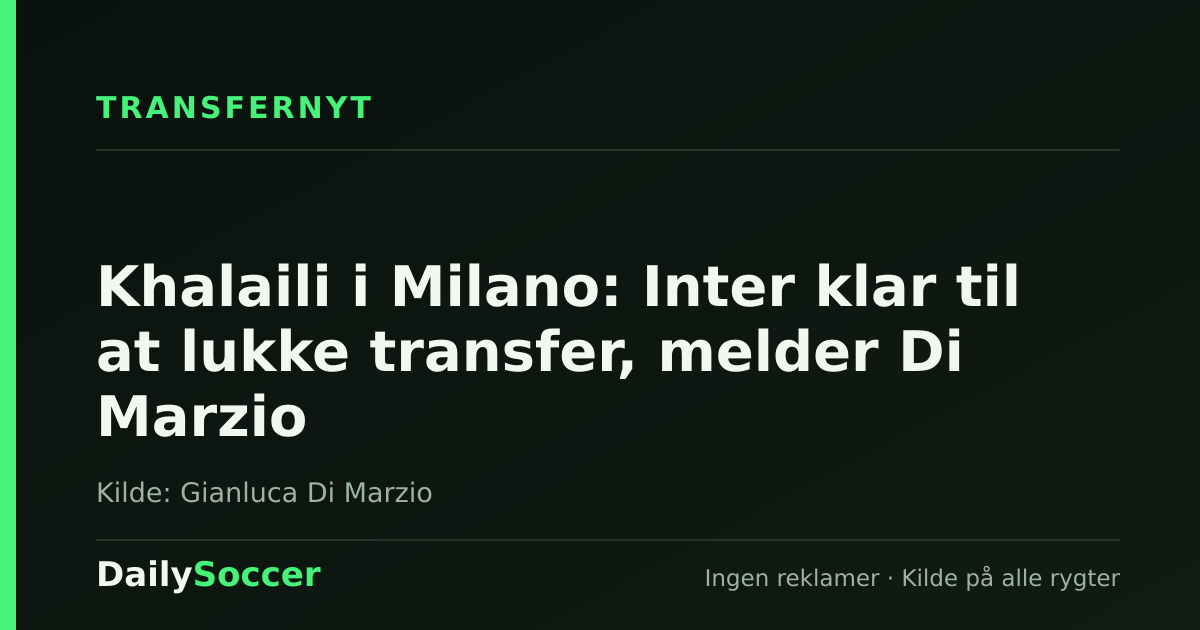 Khalaili i Milano: Inter klar til at lukke transfer, melder Di Marzio — DailySoccer