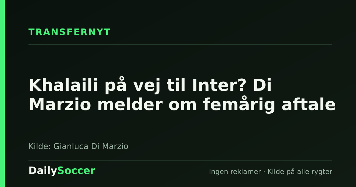 Khalaili på vej til Inter? Di Marzio melder om femårig aftale — DailySoccer