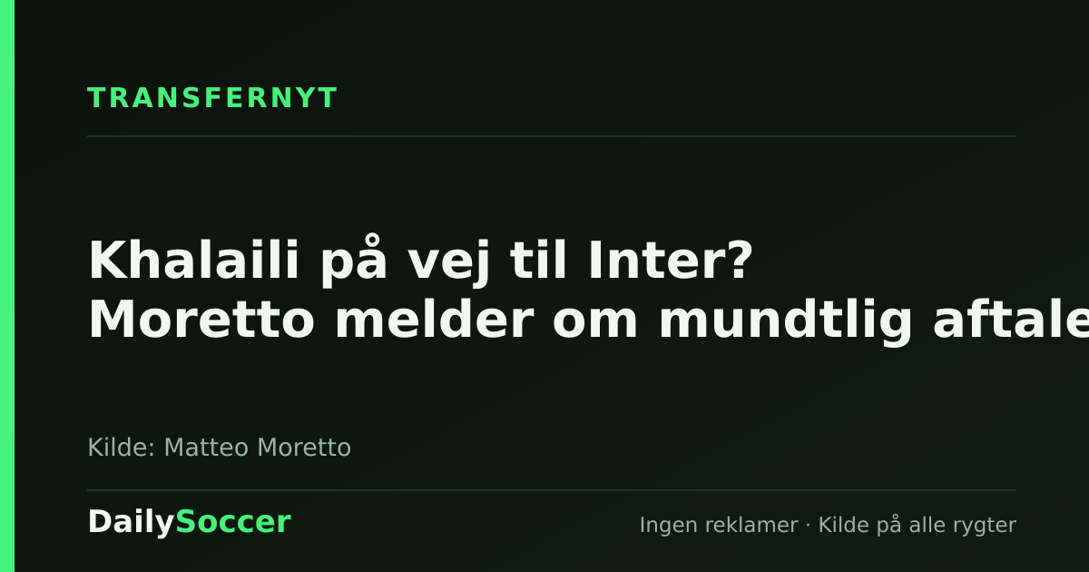 Khalaili på vej til Inter? Moretto melder om mundtlig aftale — DailySoccer