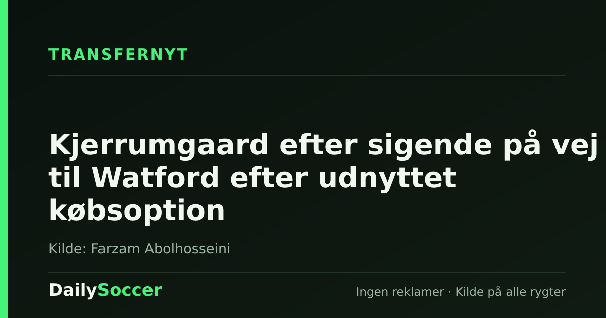 Kjerrumgaard efter sigende på vej til Watford efter udnyttet købsoption — DailySoccer