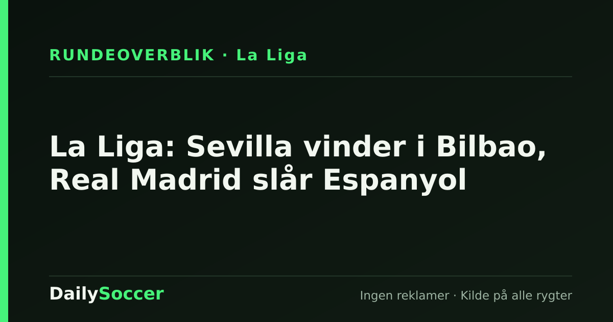 La Liga: Sevilla vinder i Bilbao, Real Madrid slår Espanyol — DailySoccer
