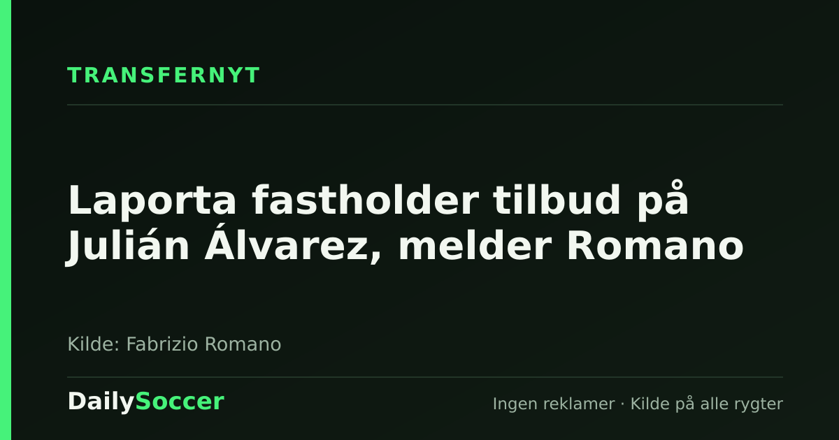 Laporta fastholder tilbud på Julián Álvarez, melder Romano — DailySoccer
