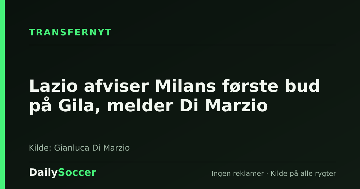 Lazio afviser Milans første bud på Gila, melder Di Marzio — DailySoccer