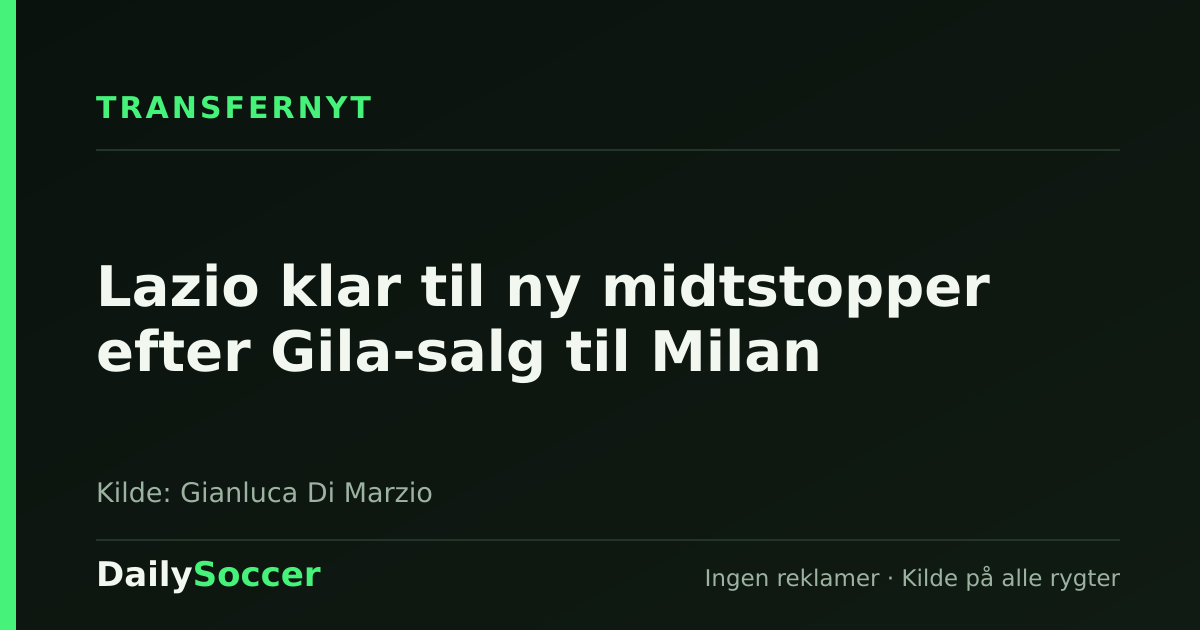 Lazio klar til ny midtstopper efter Gila-salg til Milan — DailySoccer