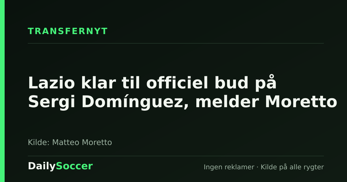 Lazio klar til officiel bud på Sergi Domínguez, melder Moretto — DailySoccer