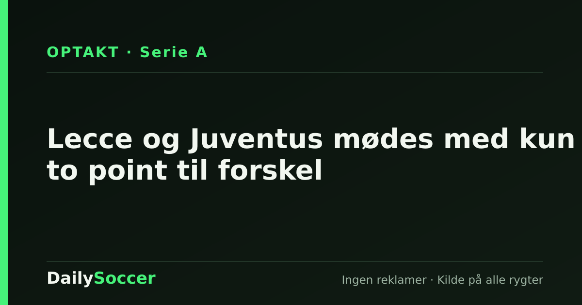 Lecce og Juventus mødes med kun to point til forskel — DailySoccer