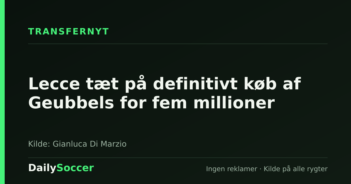 Lecce tæt på definitivt køb af Geubbels for fem millioner — DailySoccer