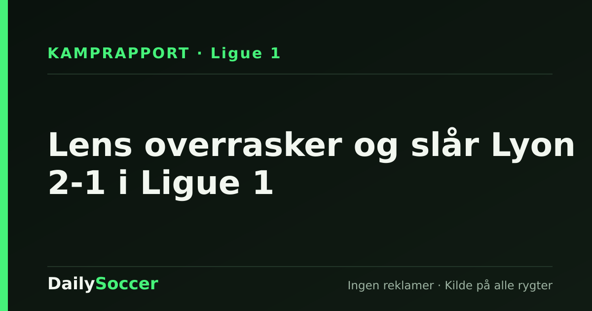 Lens overrasker og slår Lyon 2-1 i Ligue 1 — DailySoccer