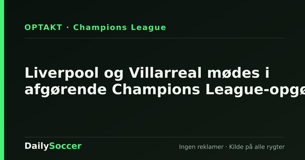 Liverpool og Villarreal mødes i afgørende Champions League-opgør — DailySoccer