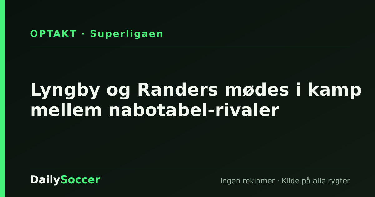 Lyngby og Randers mødes i kamp mellem nabotabel-rivaler — DailySoccer
