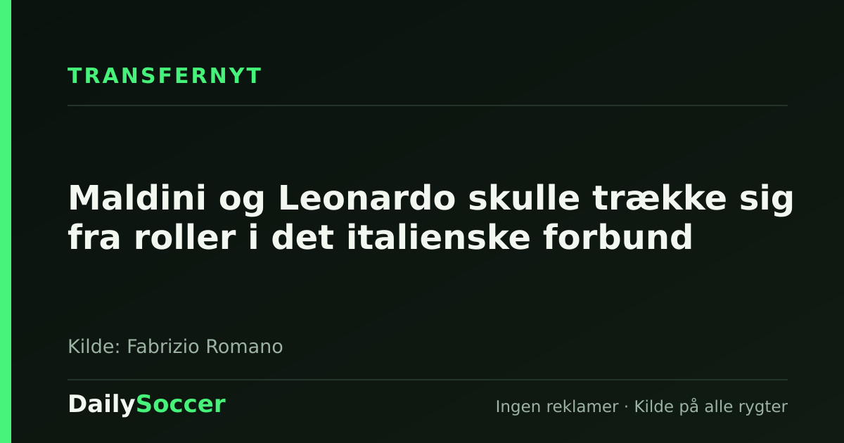 Maldini og Leonardo skulle trække sig fra roller i det italienske forbund — DailySoccer