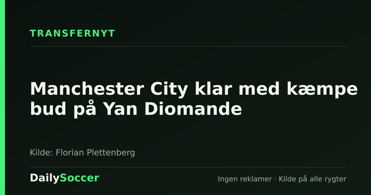 Manchester City klar med kæmpe bud på Yan Diomande — DailySoccer