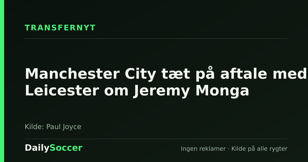 Manchester City tæt på aftale med Leicester om Jeremy Monga — DailySoccer