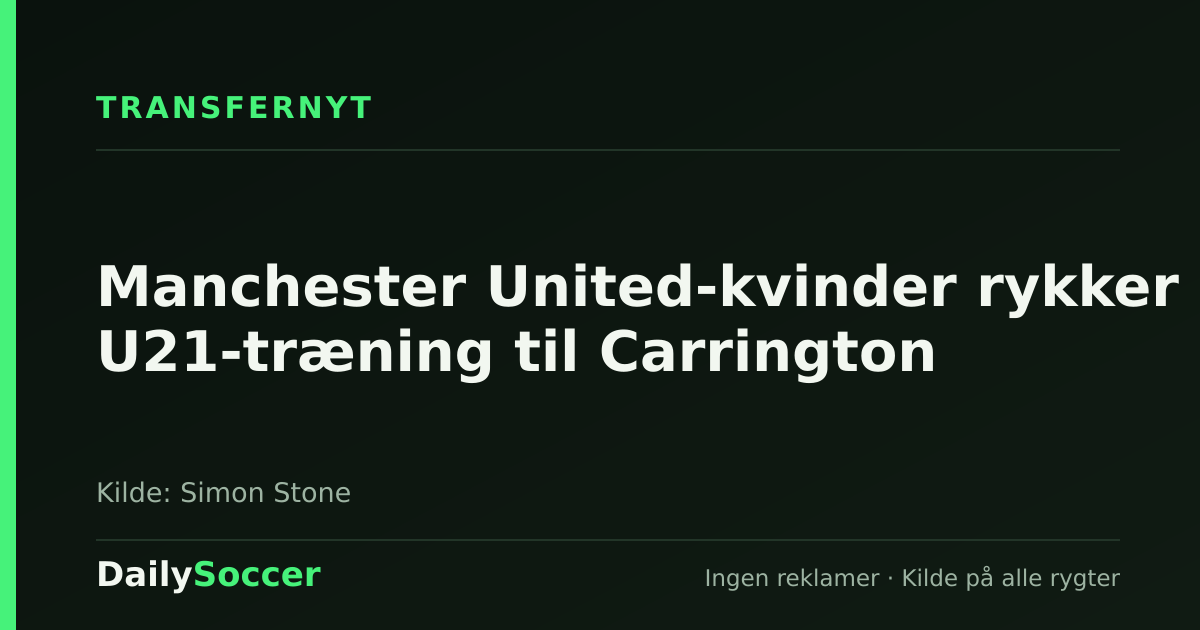 Manchester United-kvinder rykker U21-træning til Carrington — DailySoccer