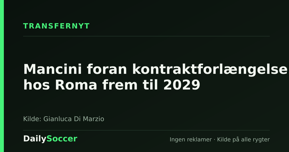 Mancini foran kontraktforlængelse hos Roma frem til 2029 — DailySoccer