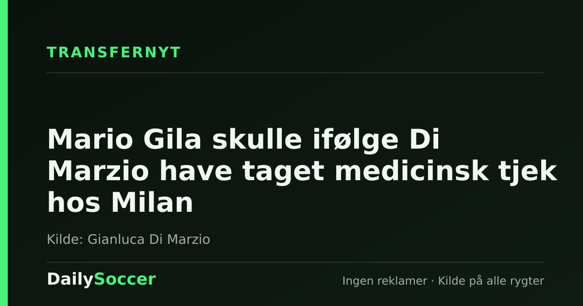 Mario Gila skulle ifølge Di Marzio have taget medicinsk tjek hos Milan — DailySoccer