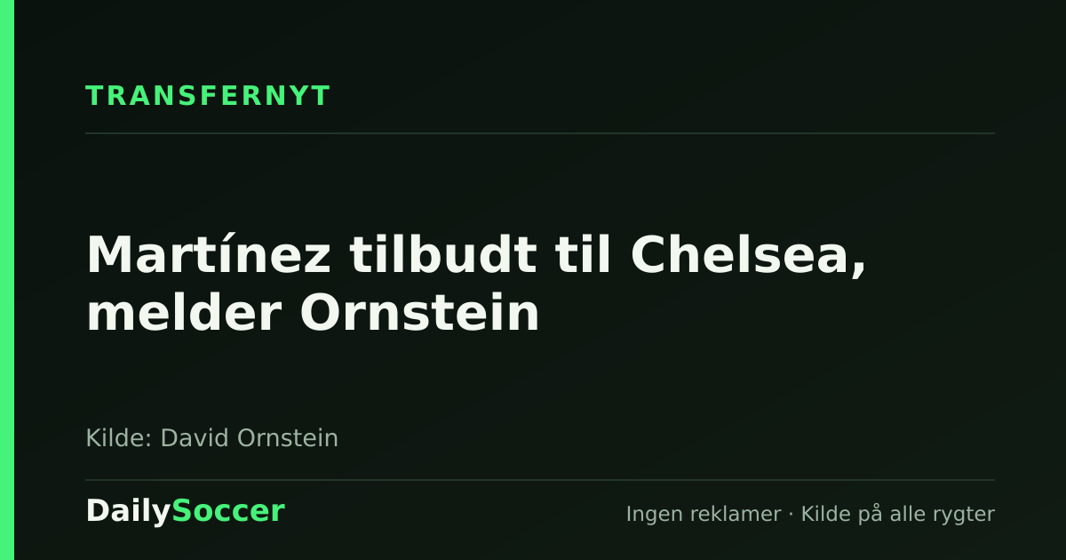 Martínez tilbudt til Chelsea, melder Ornstein — DailySoccer