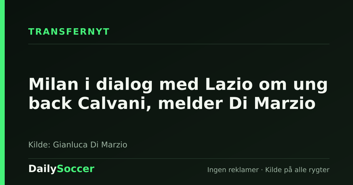 Milan i dialog med Lazio om ung back Calvani, melder Di Marzio — DailySoccer