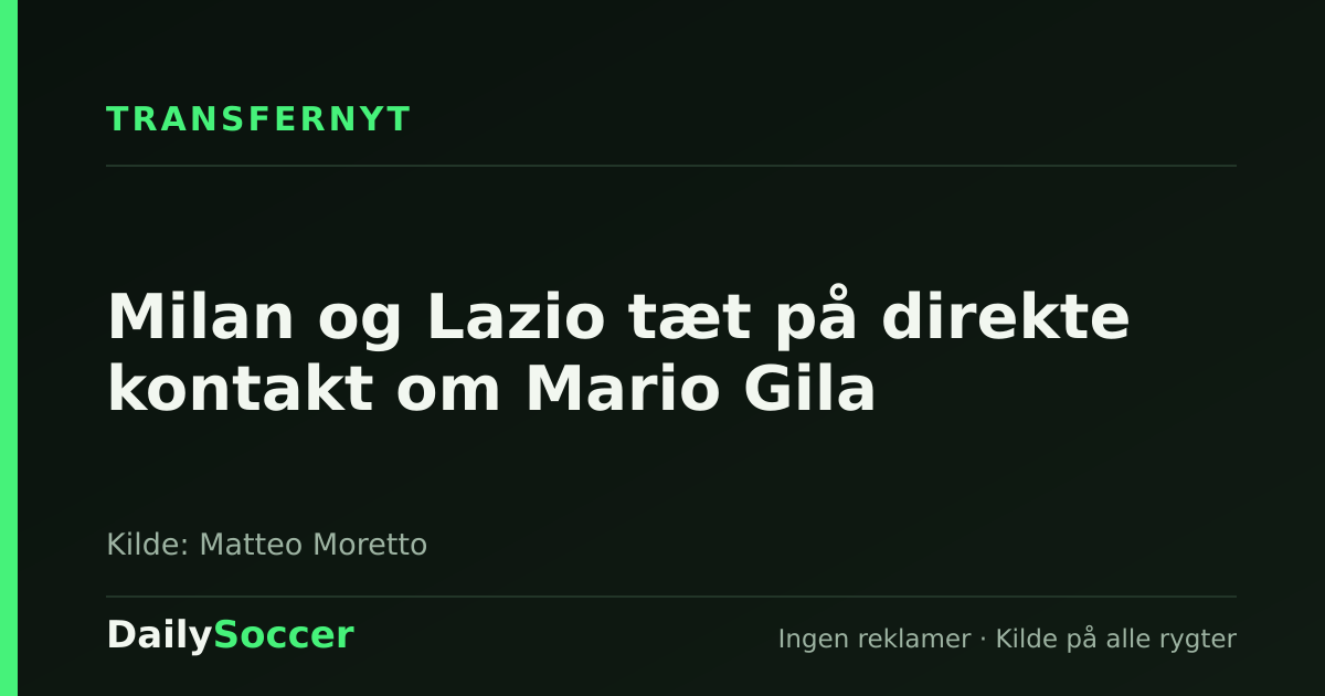 Milan og Lazio tæt på direkte kontakt om Mario Gila — DailySoccer
