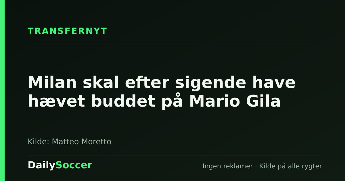 Milan skal efter sigende have hævet buddet på Mario Gila — DailySoccer