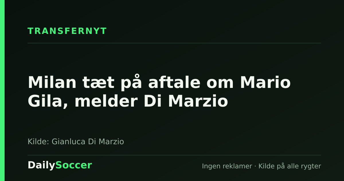 Milan tæt på aftale om Mario Gila, melder Di Marzio — DailySoccer