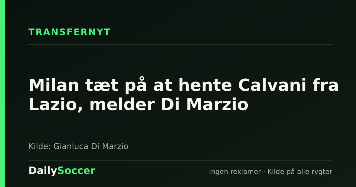 Milan tæt på at hente Calvani fra Lazio, melder Di Marzio — DailySoccer