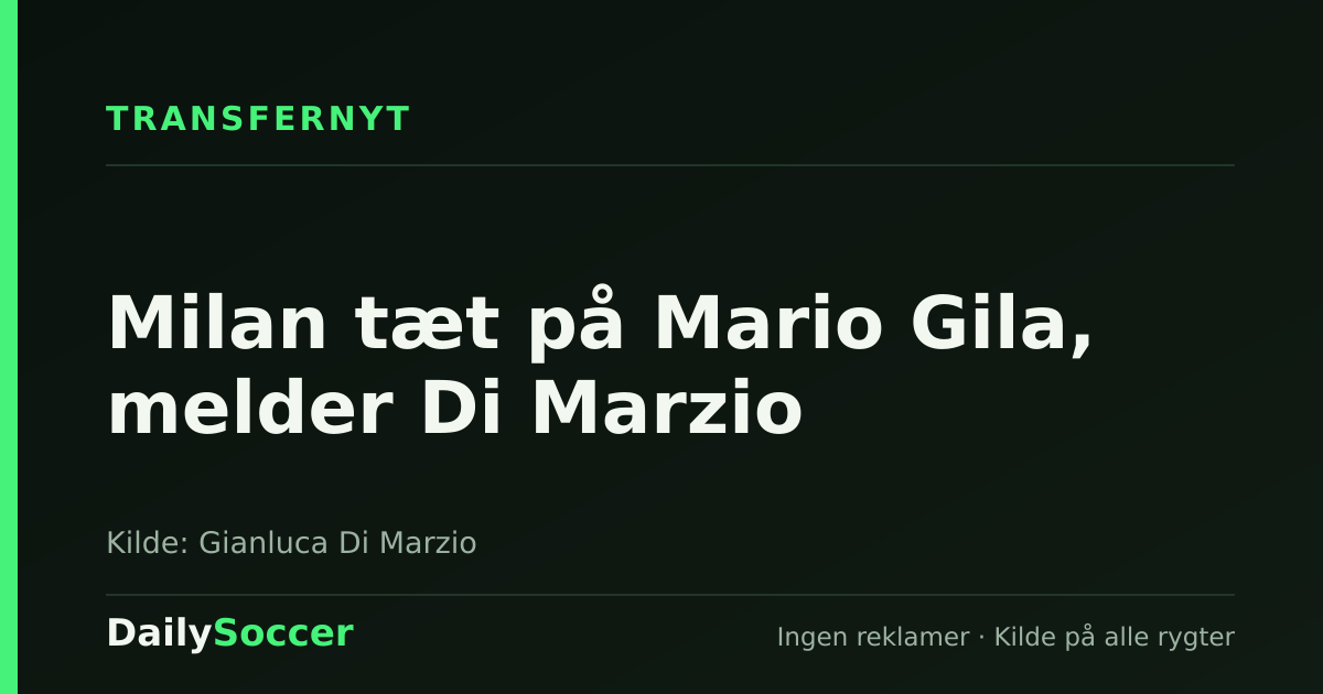 Milan tæt på Mario Gila, melder Di Marzio — DailySoccer