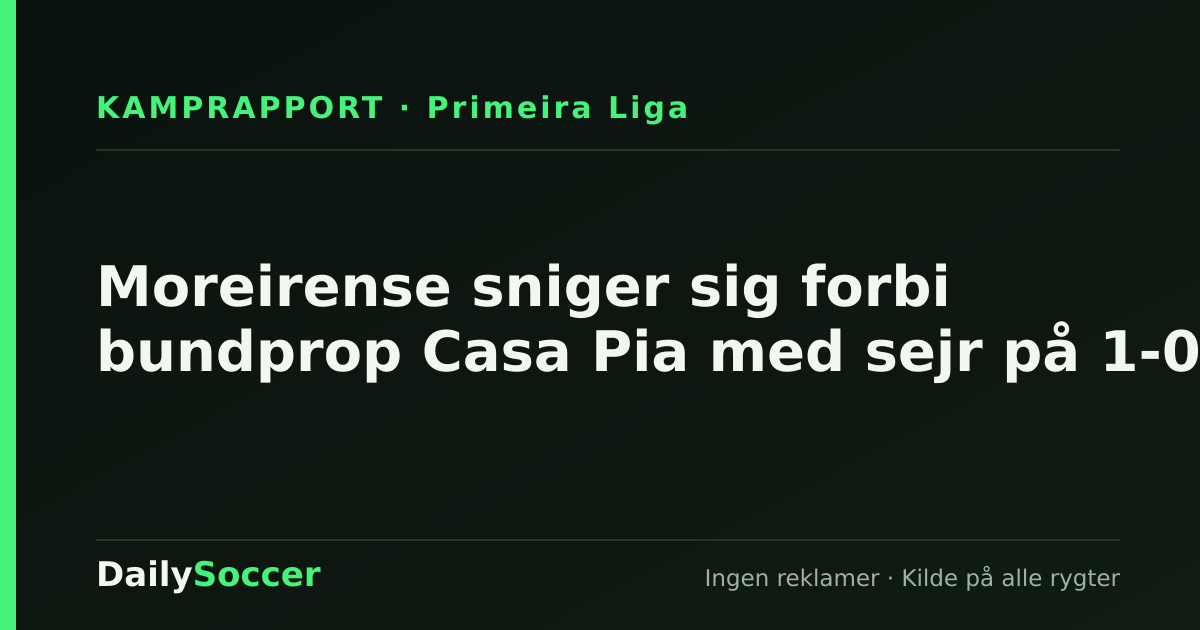 Moreirense sniger sig forbi bundprop Casa Pia med sejr på 1-0 — DailySoccer