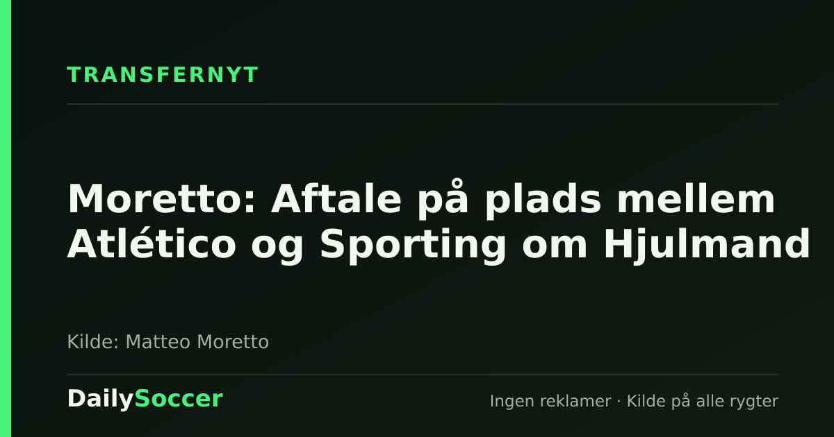 Moretto: Aftale på plads mellem Atlético og Sporting om Hjulmand — DailySoccer