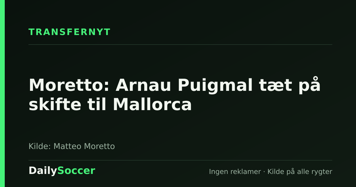 Moretto: Arnau Puigmal tæt på skifte til Mallorca — DailySoccer