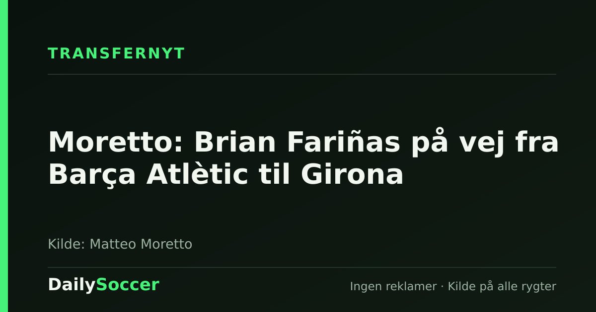 Moretto: Brian Fariñas på vej fra Barça Atlètic til Girona — DailySoccer