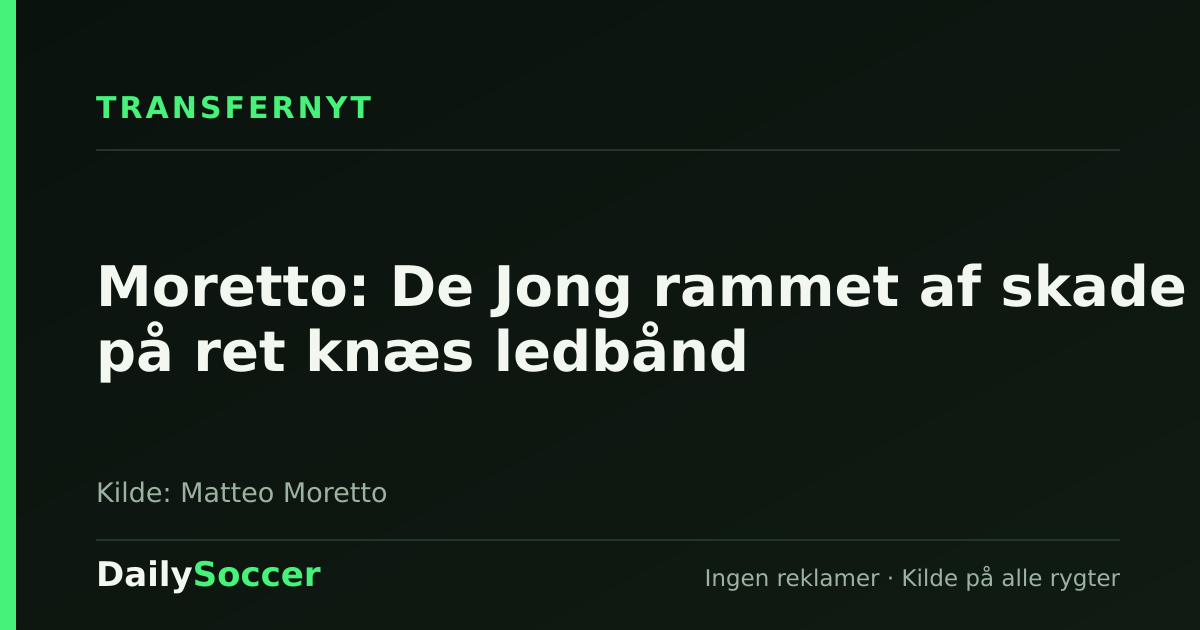 Moretto: De Jong rammet af skade på ret knæs ledbånd — DailySoccer