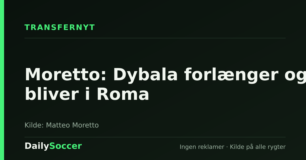 Moretto: Dybala forlænger og bliver i Roma — DailySoccer