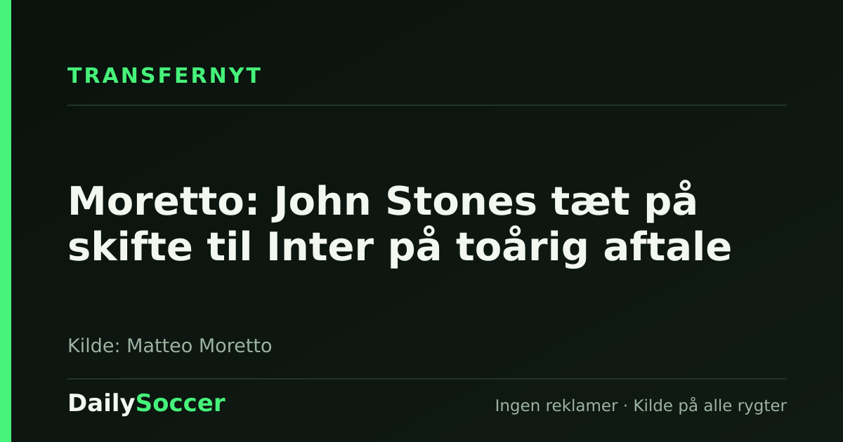 Moretto: John Stones tæt på skifte til Inter på toårig aftale — DailySoccer