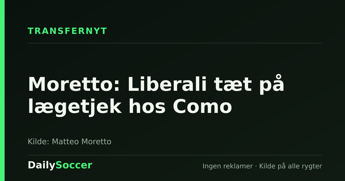 Moretto: Liberali tæt på lægetjek hos Como — DailySoccer