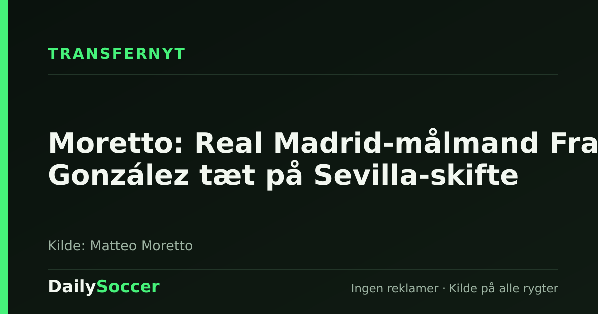 Moretto: Real Madrid-målmand Fran González tæt på Sevilla-skifte — DailySoccer