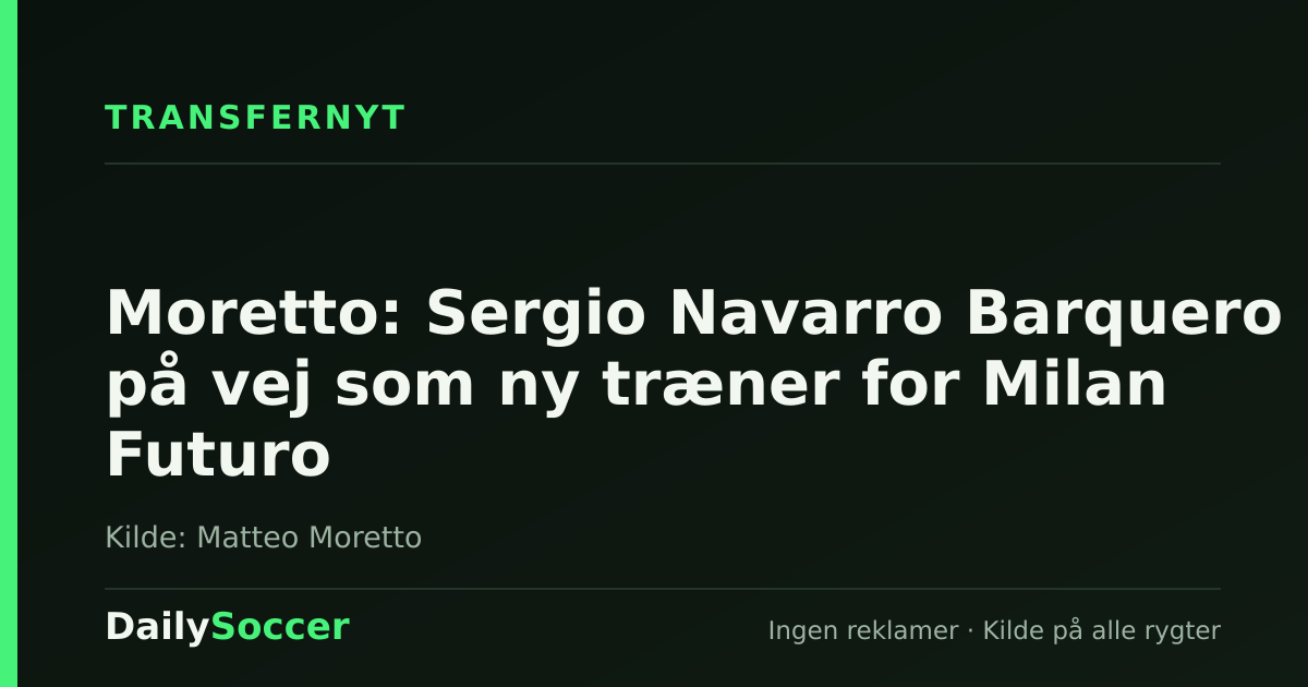 Moretto: Sergio Navarro Barquero på vej som ny træner for Milan Futuro — DailySoccer