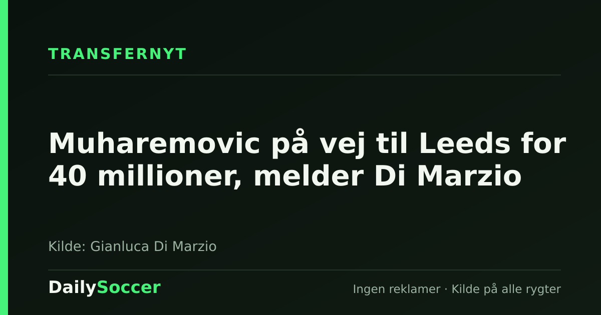 Muharemovic på vej til Leeds for 40 millioner, melder Di Marzio — DailySoccer