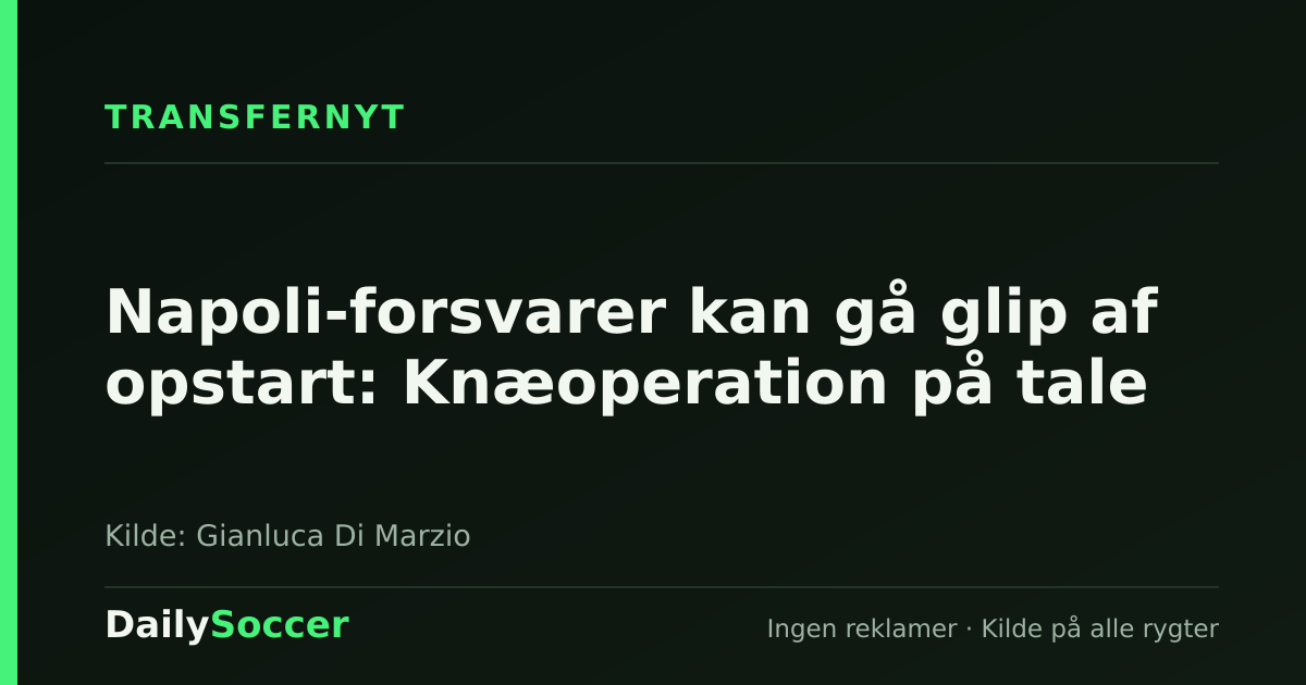 Napoli-forsvarer kan gå glip af opstart: Knæoperation på tale — DailySoccer