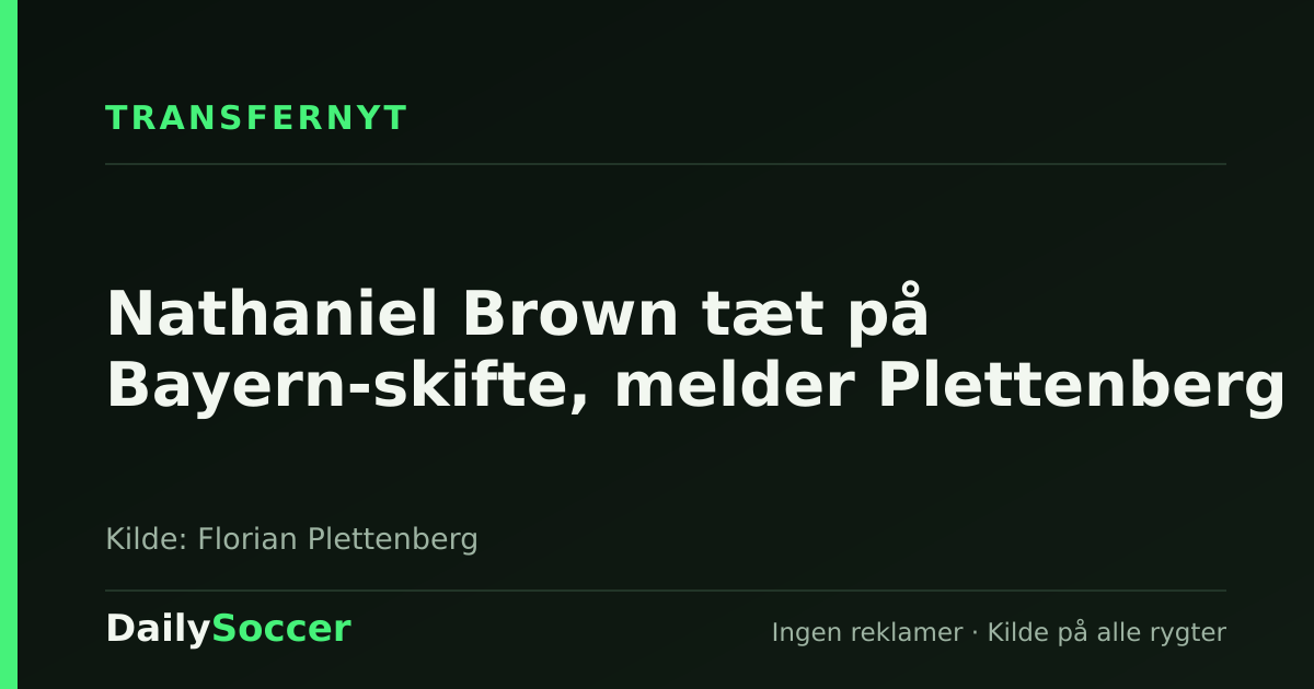 Nathaniel Brown tæt på Bayern-skifte, melder Plettenberg — DailySoccer