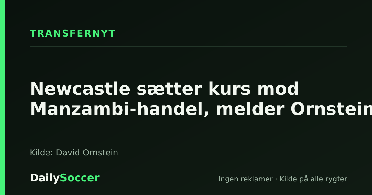 Newcastle sætter kurs mod Manzambi-handel, melder Ornstein — DailySoccer
